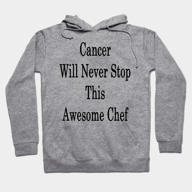 Cancer Will Never Stop This Awesome Chef Hoodie by supernova23